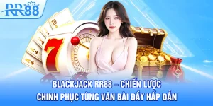 Blackjack RR88 – Chiến Lược Chinh Phục Từng Ván Bài Đầy Hấp Dẫn