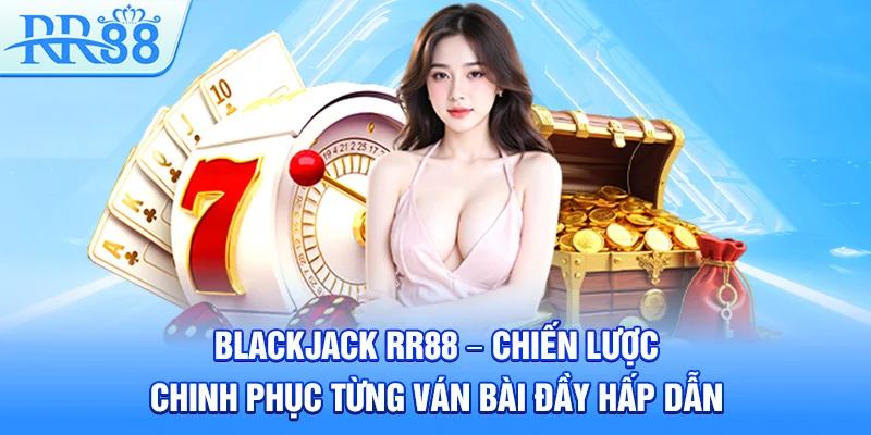 Blackjack RR88 – Chiến Lược Chinh Phục Từng Ván Bài Đầy Hấp Dẫn
