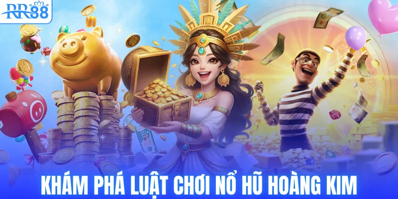 Nổ Hũ Hoàng Kim – Săn Kho Báu Nhận Thưởng Hấp Dẫn Tại RR88 2 Khám phá luật chơi nổ hũ Hoàng Kim
