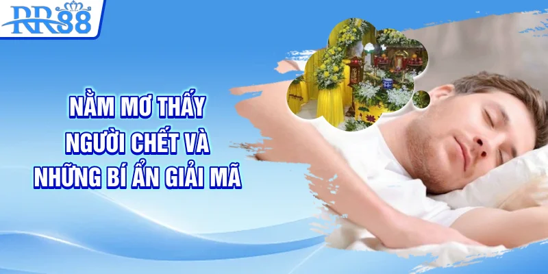 Nằm mơ thấy người chết và những bí ẩn giải mã
