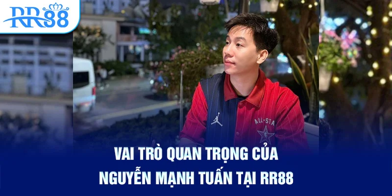 CEO Nguyễn Mạnh Tuấn – Anh Hùng Xây Dựng Nhà Cái Uy Tín RR88 3 Vai trò quan trọng của Nguyễn Mạnh Tuấn tại RR88